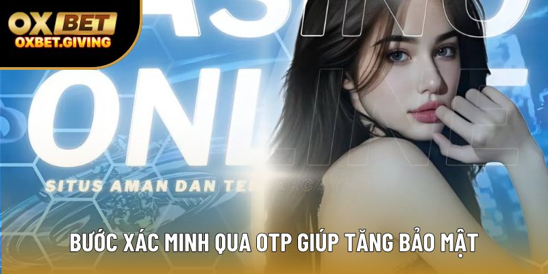 Bước xác minh qua OTP giúp tăng bảo mật