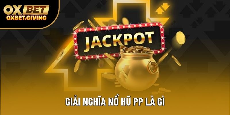 Giải nghĩa nổ hũ PP là gì