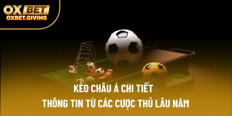 Kèo Châu Á Chi Tiết | Thông Tin Từ Các Cược Thủ Lâu Năm