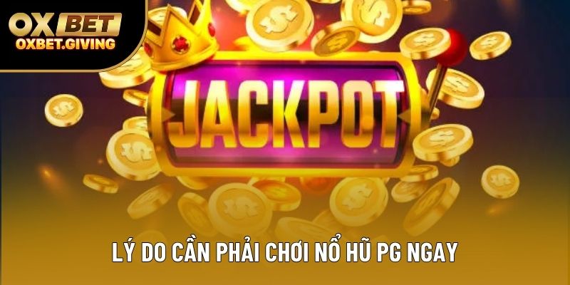 Lý do cần phải chơi Nổ Hũ PG ngay
