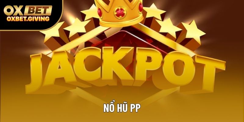 Hướng Dẫn Chơi Nổ Hũ PP OXBET Chi Tiết Từ A-Z Tại Đây