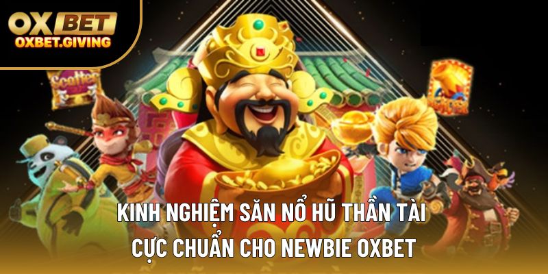 Kinh Nghiệm Săn Nổ Hũ Thần Tài Cực Chuẩn Cho Newbie Oxbet