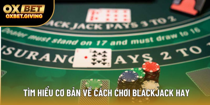 Tìm hiểu cơ bản về cách chơi blackjack hay Tìm hiểu cơ bản về cách chơi blackjack hay