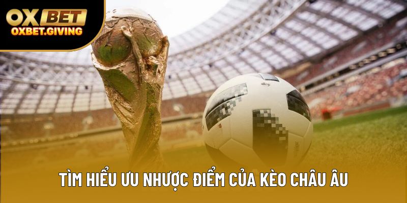 Tìm hiểu ưu nhược điểm của kèo châu Âu