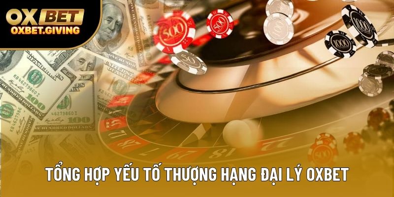 Tổng hợp yếu tố thượng hạng đại lý OXBET