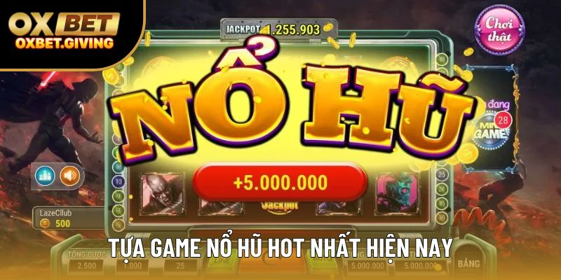 Tựa game nổ hũ hot nhất hiện nay Tựa game nổ hũ hot nhất hiện nay